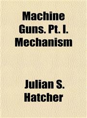 Machine Guns. Pt. I. Mechanism,1154942791,9781154942798