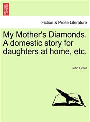 My Mother's Diamonds. A domestic story for daughters at home, etc.,1241234027,9781241234027
