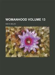 Womanhood Volume 13,113060294X,9781130602944