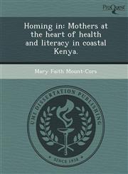 Homing in Mothers at the heart of health and literacy in coastal Kenya.,1244696277,9781244696273