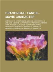 Dragonball Fanon - Movie Character Androids, 18, Affectionate Android, Androids No. 8 and No.9, Android -17, Android 10, Android 14, Android 17000, Android 18, Android 21(PrincessMarina), Android 21, Android 21, Android 22, Android 22,1234787512,9781234787516