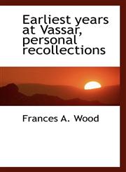 Earliest years at Vassar, personal recollections,111735024X,9781117350240