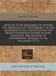 Articles to be enquired of, within the prouince of Canterburie, in the metropoliticall visitation of the Moste Reuerende Father in God, Edmonde, Archbishop of Canterburie, primate of all Englande (1577),1171274955,9781171274957