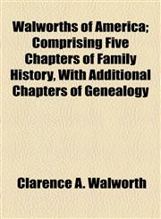 Walworths of America; Comprising Five Chapters of Family History, With Additional Chapters of Genealogy,1154885607,9781154885606