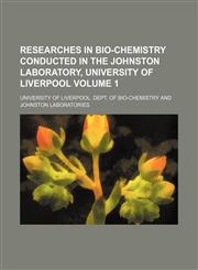 Researches in bio-chemistry conducted in the Johnston Laboratory, University of Liverpool Volume 1,1130824950,9781130824957