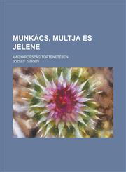Munkacs, Multja Es Jelene; Magyarorszag Torteneteben,1235888568,9781235888564
