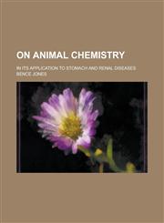 On animal chemistry; in its application to stomach and renal diseases,0217325343,9780217325349