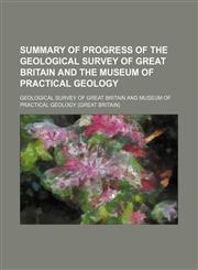 Summary of progress of the Geological Survey of Great Britain and the Museum of Practical Geology,1150161213,9781150161216