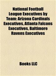 National Football League Executives by Team Arizona Cardinals Executives, Atlanta Falcons Executives, Baltimore Ravens Executives,1158174950,9781158174959