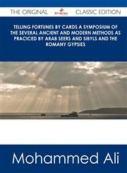 Telling Fortunes by Cards a Symposium of the Several Ancient and Modern Methods as Praciced by Arab Seers and Sibyls and the Romany Gypsies - The Orig,1486484867,9781486484867