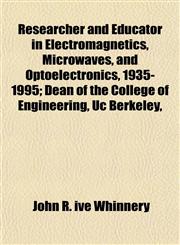 Researcher and Educator in Electromagnetics, Microwaves, and Optoelectronics, 1935-1995; Dean of the College of Engineering, Uc Berkeley,,1152644343,9781152644342
