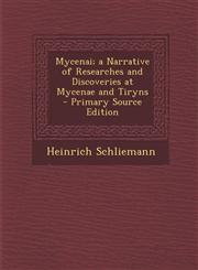 Mycenai; a Narrative of Researches and Discoveries at Mycenae and Tiryns - Primary Source Edition,1293316059,9781293316054