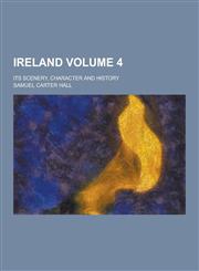 Ireland; Its Scenery, Character and History Volume 4,1230412166,9781230412160