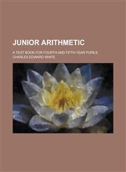 Junior arithmetic; a text book for fourth and fifth year pupils,1230007644,9781230007649
