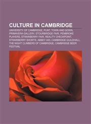 Culture in Cambridge University of Cambridge, Punt, Town and gown, Primavera Gallery, Stourbridge fair, Pembroke Players, Strawberry Fair,1155992652,9781155992655