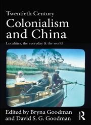 Twentieth Century Colonialism and China Localities, the Everyday, and the World,0415687993,9780415687997