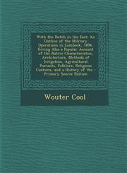 With the Dutch in the East An Outline of the Military Operations in Lombock, 1894, Giving Also a Popular Account of the Native Characteristics, a,1293534900,9781293534908