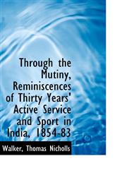 Through the Mutiny, Reminiscences of Thirty Years' Active Service and Sport in India, 1854-83,111077978X,9781110779789