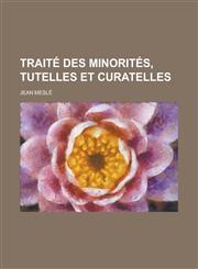 Traite Des Minorites, Tutelles Et Curatelles,1153578158,9781153578158