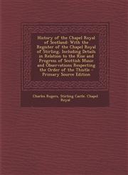 History of the Chapel Royal of Scotland With the Register of the Chapel Royal of Stirling, Including Details in Relation to the Rise and Progress of,1293539961,9781293539965