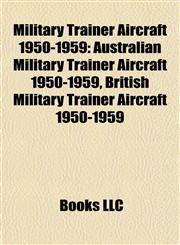 Military Trainer Aircraft 1950-1959 Australian Military Trainer Aircraft 1950-1959, British Military Trainer Aircraft 1950-1959,1157880134,9781157880134