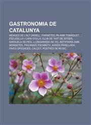 Gastronomia de Catalunya Menges de l'Alt Urgell, Farinetes, Pa amb tomàquet, Escudella i carn d'olla, Club de Tast de Sitges, Sarsuela de peix,1232748528,9781232748526