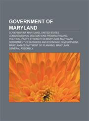 Government of Maryland Governor of Maryland, United States congressional delegations from Maryland, Political party strength in Maryland,1157684858,9781157684855