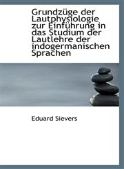 Grundzüge der Lautphysiologie zur Einführung in das Studium der Lautlehre der indogermanischen Sprac,1113010045,9781113010049