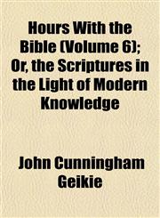 Hours With the Bible (Volume 6); Or, the Scriptures in the Light of Modern Knowledge,115296139X,9781152961395