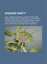 Ghadar Party Hindu-German Conspiracy, Ghadar Mutiny, Annie Larsen affair, Maulavi Barkatullah, Tarak Nath Das, Vishnu Ganesh Pingle, Sohan Singh Bhakna, Guran Ditt Kumar, Hindu German Conspiracy Trial, Har Dayal, Kartar Singh Sarabha,1156483905,9781156483909