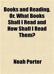 Books and Reading, Or, What Books Shall I Read and How Shall I Read Them?,1154641457,9781154641455