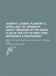 Joseph F. Loubat, Plaintiff & Appellant, Vs. Herman R. LeRoy, Treasuer of the Union Club of the City of New York, Defendant & Respondent; Brief for Plaintiff & Appellant on Appeal to General Term,1230092390,9781230092393