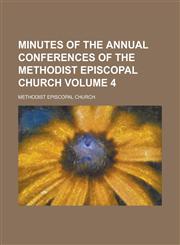 Minutes of the annual conferences of the Methodist Episcopal Church Volume 4,1236775643,9781236775641