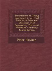 Instructions to Young Sportsmen in All That Relates to Guns and Shooting With Explanatory Plates and Woodcuts - Primary Source Edition,1287946143,9781287946144