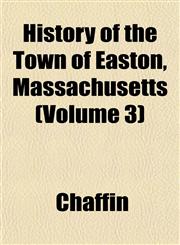 History of the Town of Easton, Massachusetts (Volume 3),115338552X,9781153385527