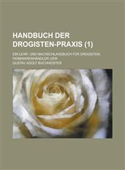 Handbuch Der Drogisten-Praxis; Ein Lehr- Und Nachschlagebuch Fur Drogisten, Farbwarenhandler Usw (1 ),1234545586,9781234545581
