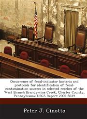 Occurrence of fecal-indicator bacteria and protocols for identification of fecal-contamination sources in selected reaches of the West Branch Brandywine Creek, Chester County, Pennsylvania USGS Report 2005-5039,1288845278,9781288845279