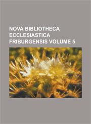 Nova bibliotheca ecclesiastica Friburgensis Volume 5,1234285967,9781234285968