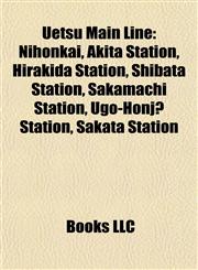 Uetsu Main Line Nihonkai, Akita Station, Hirakida Station, Shibata Station, Sakamachi Station, Ugo-Honjō Station, Sakata Station,1155601750,9781155601755