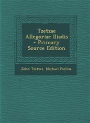 Tzetzae Allegoriae Iliadis - Primary Source Edition,1287466133,9781287466130