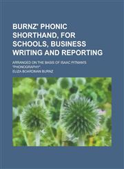 Burnz' phonic shorthand, for schools, business writing and reporting; Arranged on the basis of Isaac Pitman's "Phonography".,1230185410,9781230185415