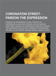 Coronation Street - Pardon the Expression Pardon the Expression actors, Pardon the Expression characters, Pardon the Expression directors, Pardon the Expression episodes, Pardon the Expression producers, Pardon the Expression writers, Allan O'Keefe, Aman,1234822652,9781234822651