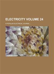 Electricity; A Popular Electrical Journal ... Volume 24,1234080192,9781234080198