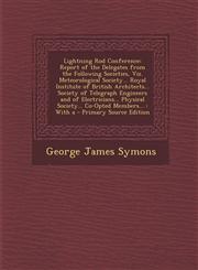 Lightning Rod Conference Report of the Delegates from the Following Societies, Viz. Meteorological Society... Royal Institute of British Archit,1289372497,9781289372491