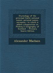 Etymology of the Principal Gaelic National Names, Personal Names, Surnames To Which Is Added a Disquisition on Ptolemy's Geography of Scotland - Prim,1293637424,9781293637425
