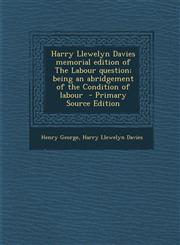 Harry Llewelyn Davies Memorial Edition of the Labour Question; Being an Abridgement of the Condition of Labour - Primary Source Edition,1287894739,9781287894735