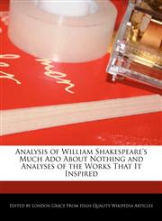 Analysis of William Shakespeare's Much ADO about Nothing and Analyses of the Works That It Inspired,1241686394,9781241686390
