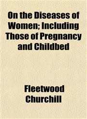 On the Diseases of Women; Including Those of Pregnancy and Childbed,1153068095,9781153068093