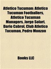 Atlético Tucumán Atlético Tucumán Footballers, Atlético Tucumán Managers, Jorge Solari, Darío Cabrol, Club Atlético Tucumán, Pedro Monzón,1157981623,9781157981626