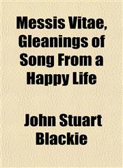 Messis Vitae, Gleanings of Song From a Happy Life,1151582654,9781151582652
